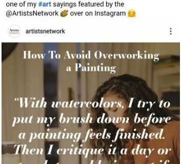 On September 1, 2022 I was quoted by the Artists' Network, in their Instagram account. This is a screenshot of their post on that date, showing my response to their question: "How to avoid overworking a painting?". My reply: "With watercolors I try to put my brush down before a painting feels finished. Then I critique it a day or two later, add pigment if needed."
